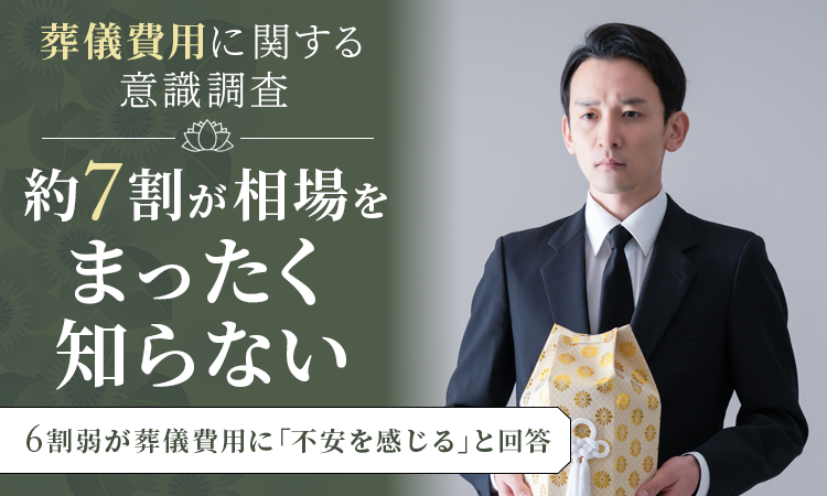 【葬儀費用に関する意識調査】約7割が相場を「まったく知らない」！6割弱が葬儀費用に「不安を感じる」と回答